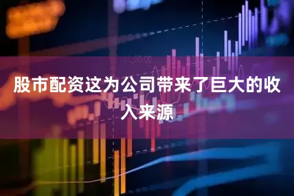 股市配资这为公司带来了巨大的收入来源