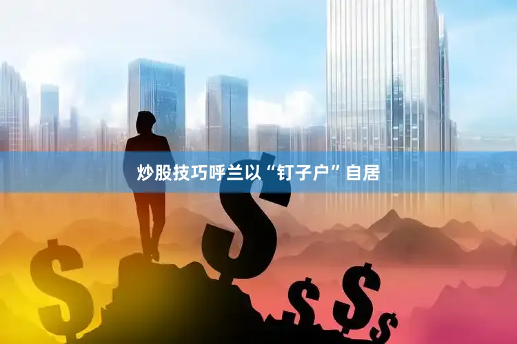 炒股技巧呼兰以“钉子户”自居