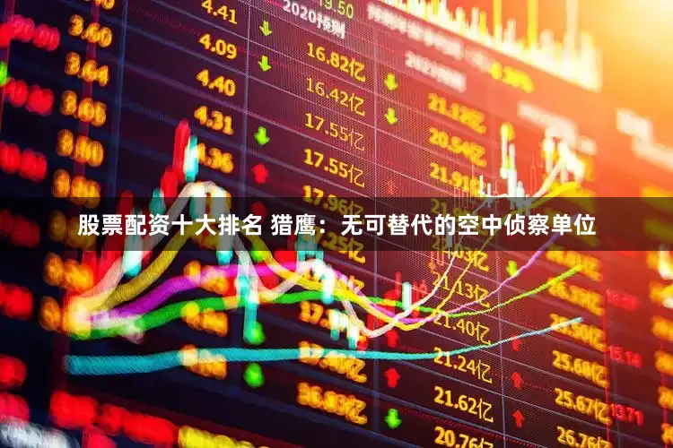 股票配资十大排名 猎鹰：无可替代的空中侦察单位