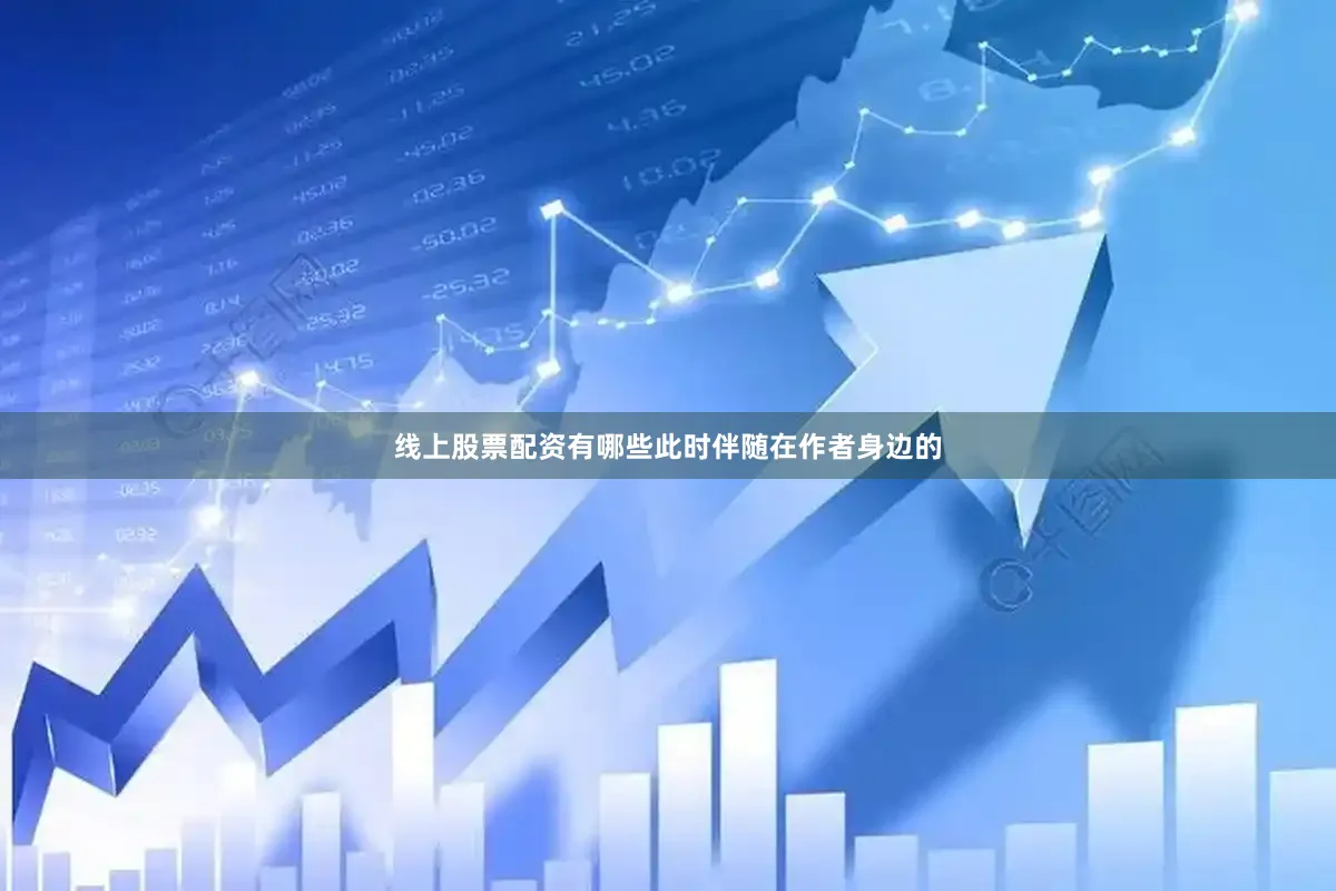 线上股票配资有哪些此时伴随在作者身边的