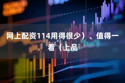网上配资114用得很少）、值得一看（上品